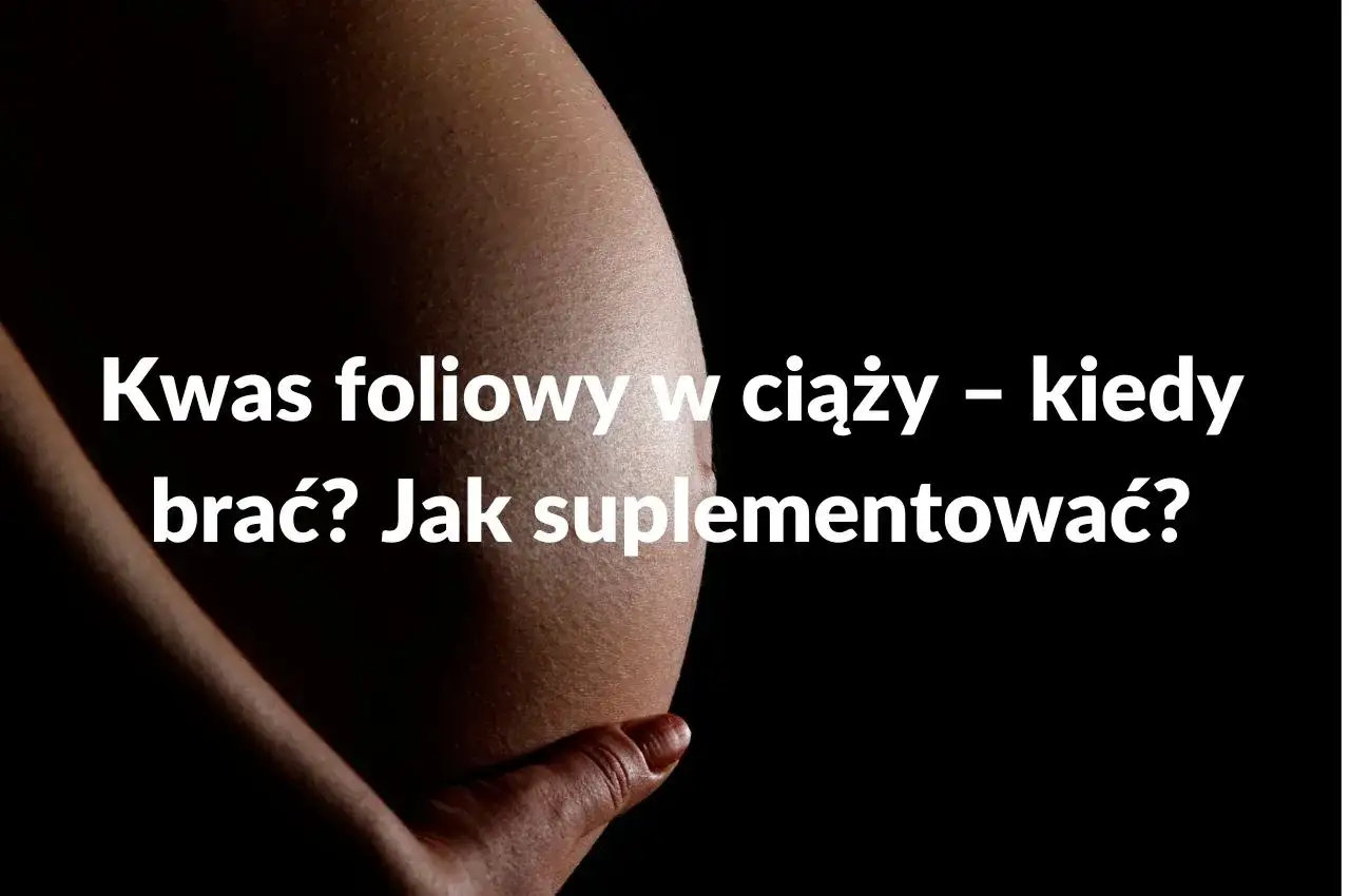 Kwas foliowy w ciąży: kiedy, ile i dlaczego? Sprawdź zalecenia